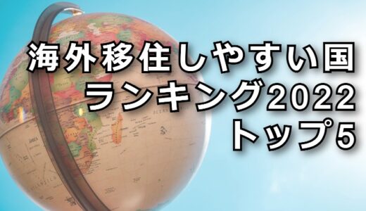 【海外移住しやすい国ランキング】2023年の永住権・ビザ事情についても徹底解説！